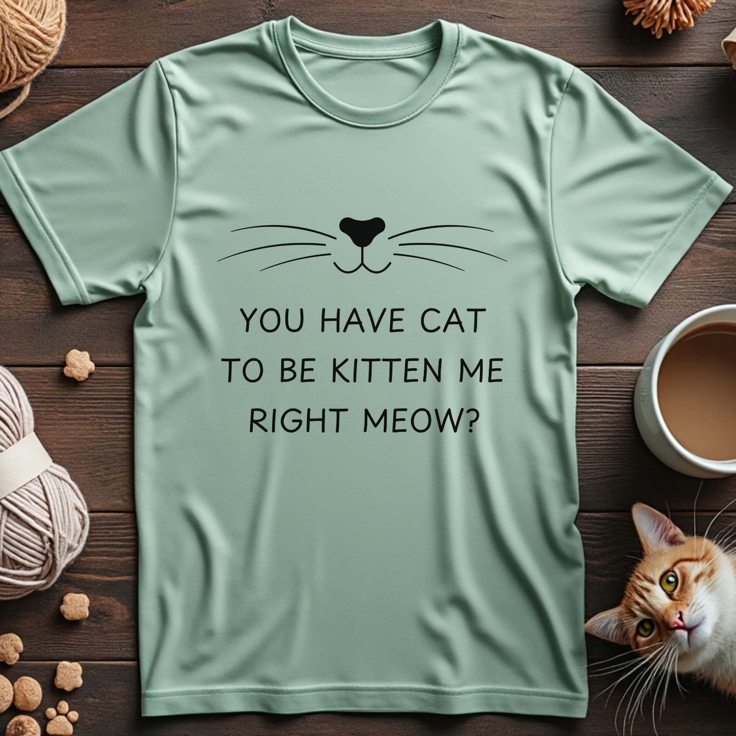 You Have Cat to Be Kitten Me Right Meow Unisex Tee