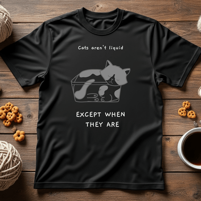 Cats Aren't Liquid, Except When They Are Tee