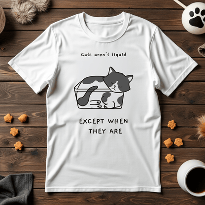Cats Aren't Liquid, Except When They Are Tee
