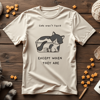Cats Aren't Liquid, Except When They Are Tee