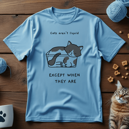 Cats Aren't Liquid, Except When They Are Tee