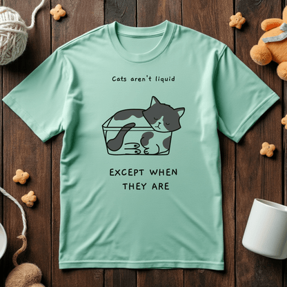 Cats Aren't Liquid, Except When They Are Tee